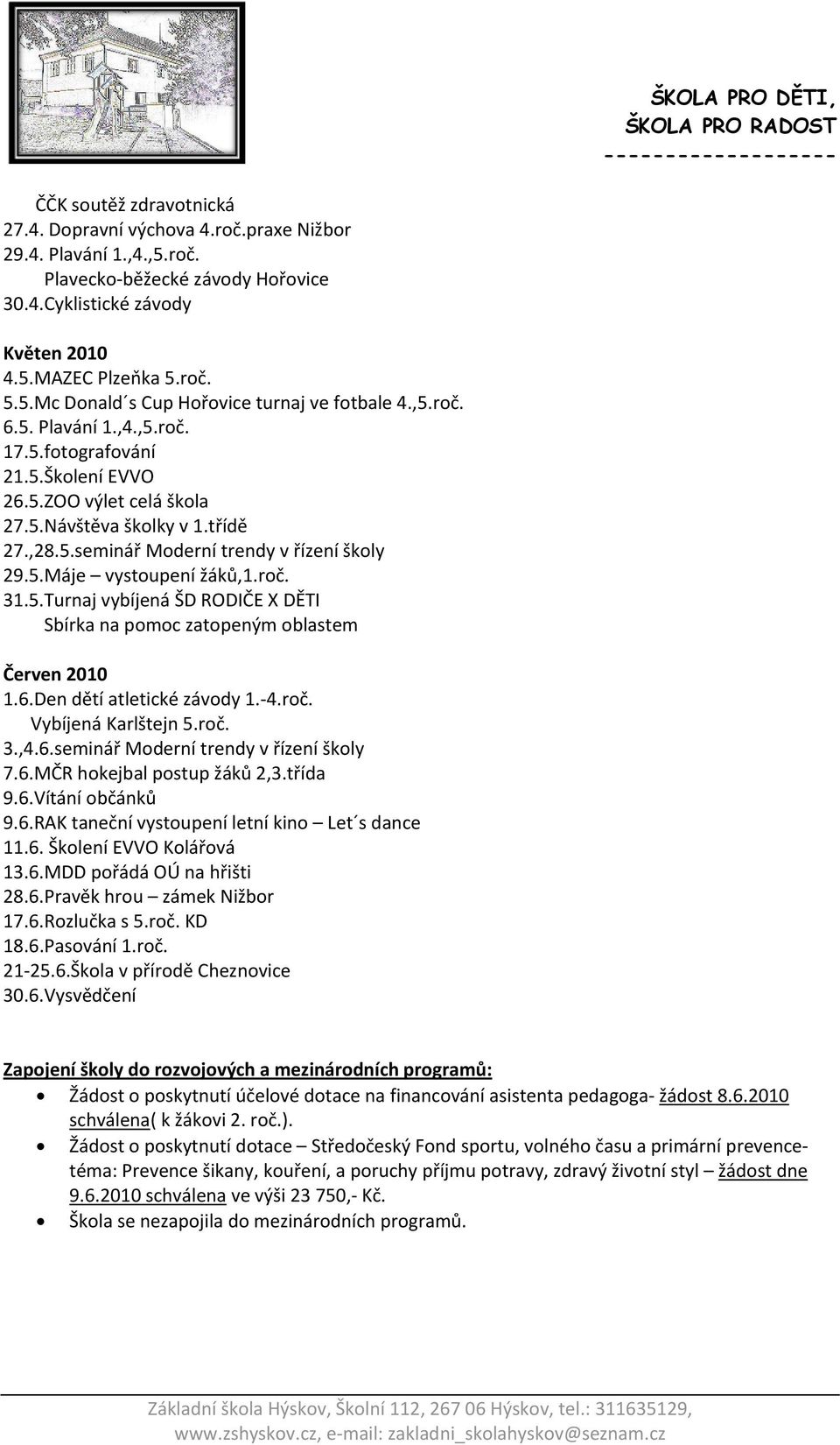 roč. 31.5.Turnaj vybíjená ŠD RODIČE X DĚTI Sbírka na pomoc zatopeným oblastem Červen 2010 1.6.Den dětí atletické závody 1. 4.roč. Vybíjená Karlštejn 5.roč. 3.,4.6.seminář Moderní trendy v řízení školy 7.