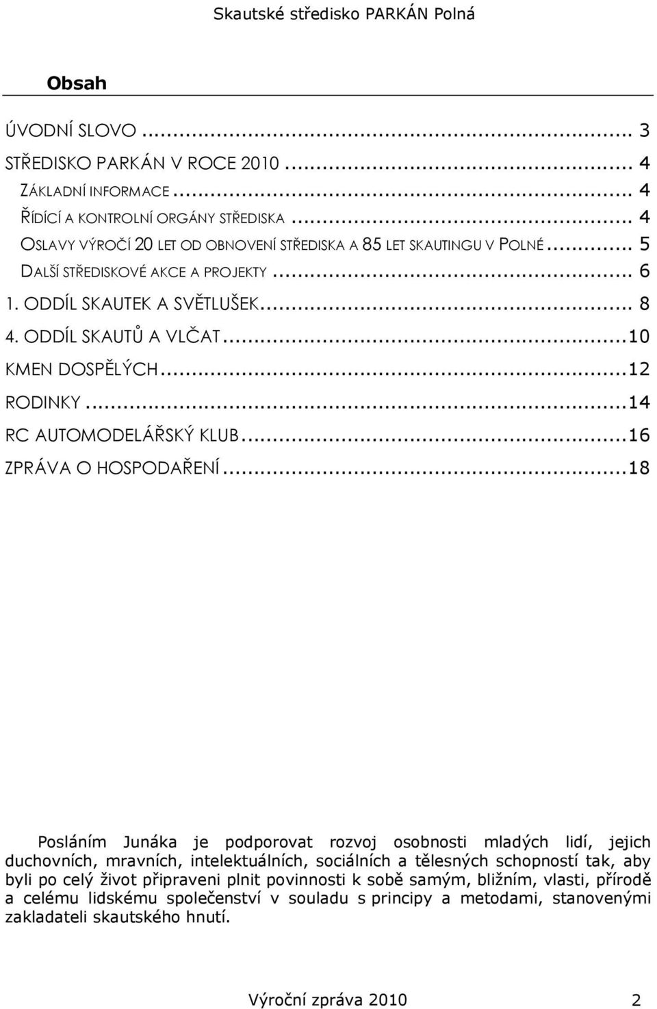 ..10 KMEN DOSPĚLÝCH...12 RODINKY...14 RC AUTOMODELÁŘSKÝ KLUB...16 ZPRÁVA O HOSPODAŘENÍ.