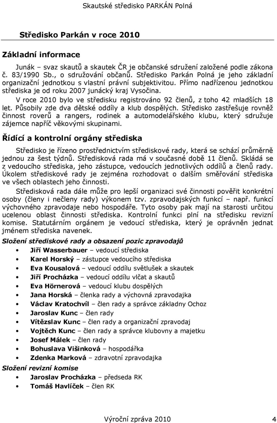 V roce 2010 bylo ve středisku registrováno 92 členů, z toho 42 mladších 18 let. Působily zde dva dětské oddíly a klub dospělých.