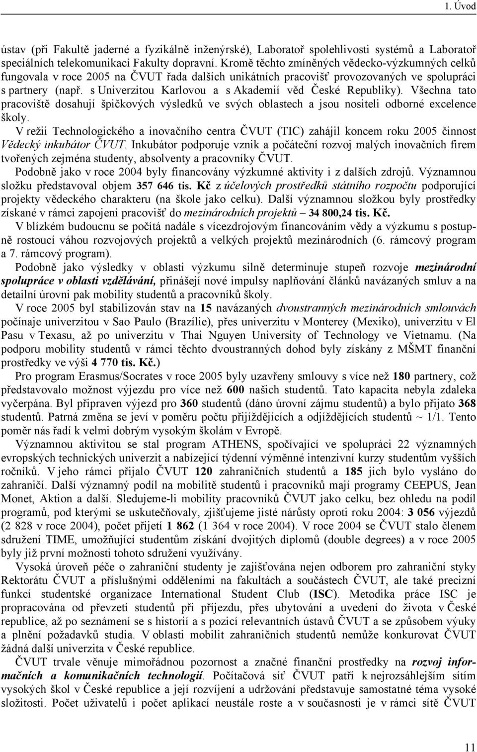 s Univerzitou Karlovou a s Akademií věd České Republiky). Všechna tato pracoviště dosahují špičkových výsledků ve svých oblastech a jsou nositeli odborné excelence školy.