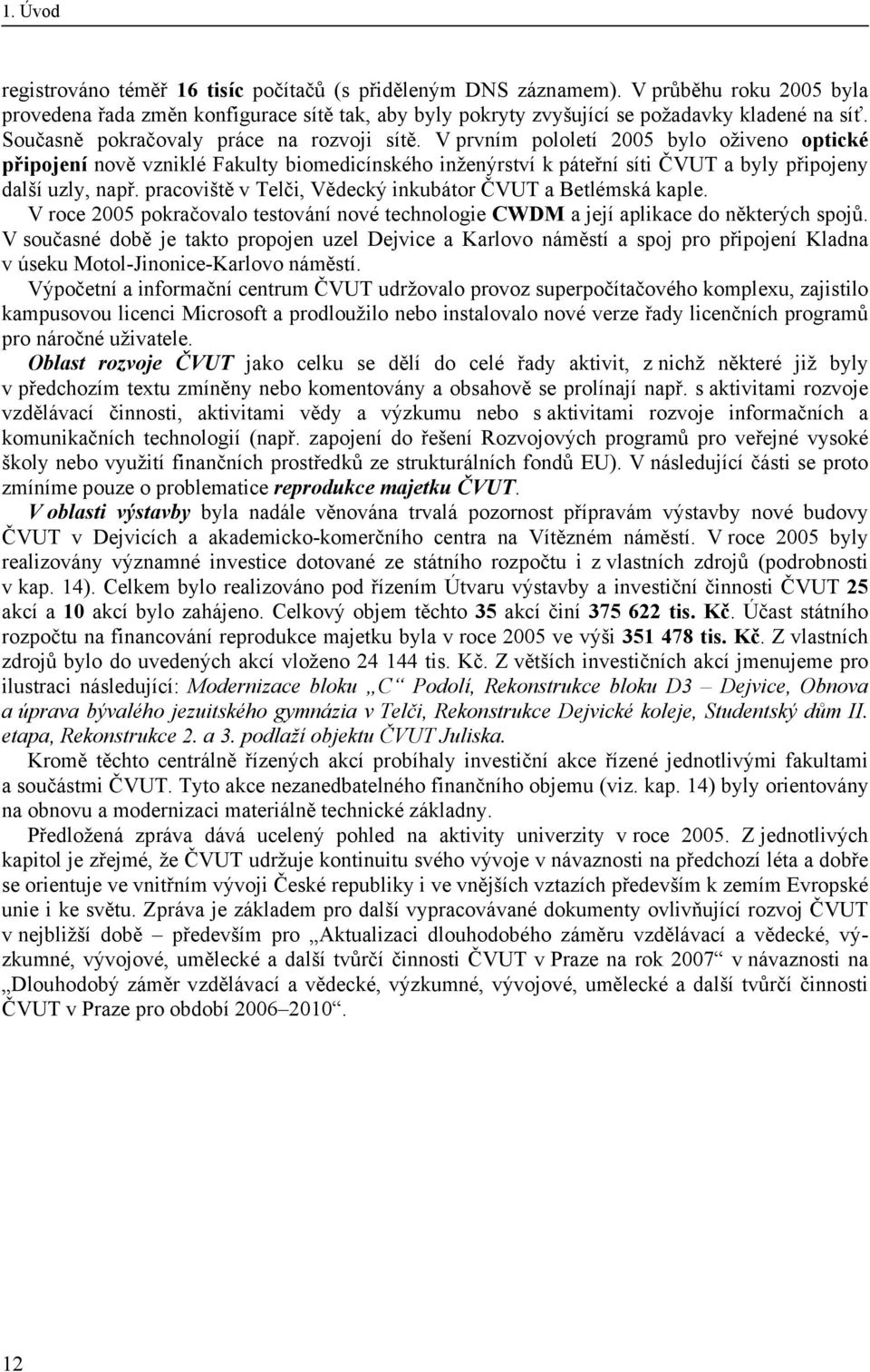 V prvním pololetí 2005 bylo oživeno optické připojení nově vzniklé Fakulty biomedicínského inženýrství k páteřní síti ČVUT a byly připojeny další uzly, např.