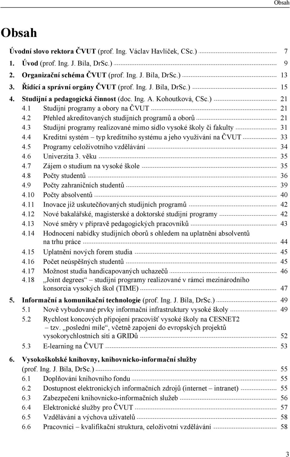 2 Přehled akreditovaných studijních programů a oborů 21 4.3 Studijní programy realizované mimo sídlo vysoké školy či fakulty 31 4.