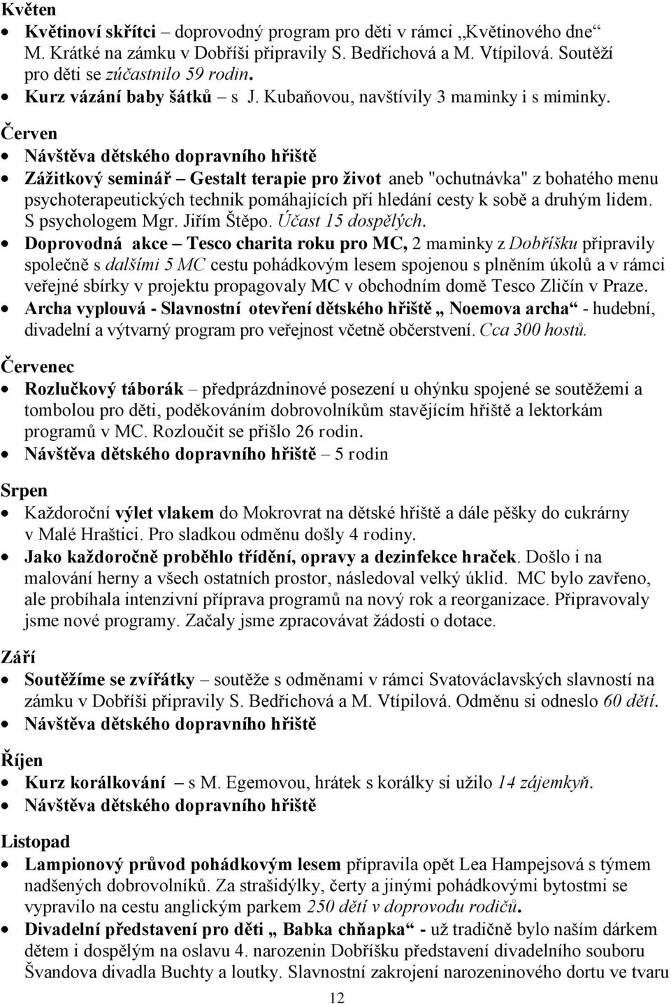 Červen Návštěva dětského dopravního hřiště Záţitkový seminář Gestalt terapie pro ţivot aneb "ochutnávka" z bohatého menu psychoterapeutických technik pomáhajících při hledání cesty k sobě a druhým