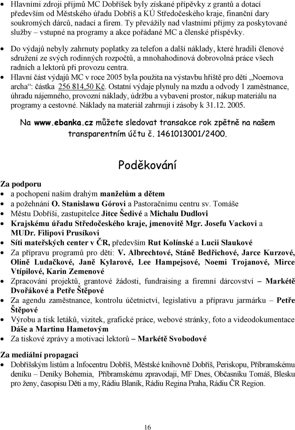 Do výdajů nebyly zahrnuty poplatky za telefon a další náklady, které hradili členové sdružení ze svých rodinných rozpočtů, a mnohahodinová dobrovolná práce všech radních a lektorů při provozu centra.