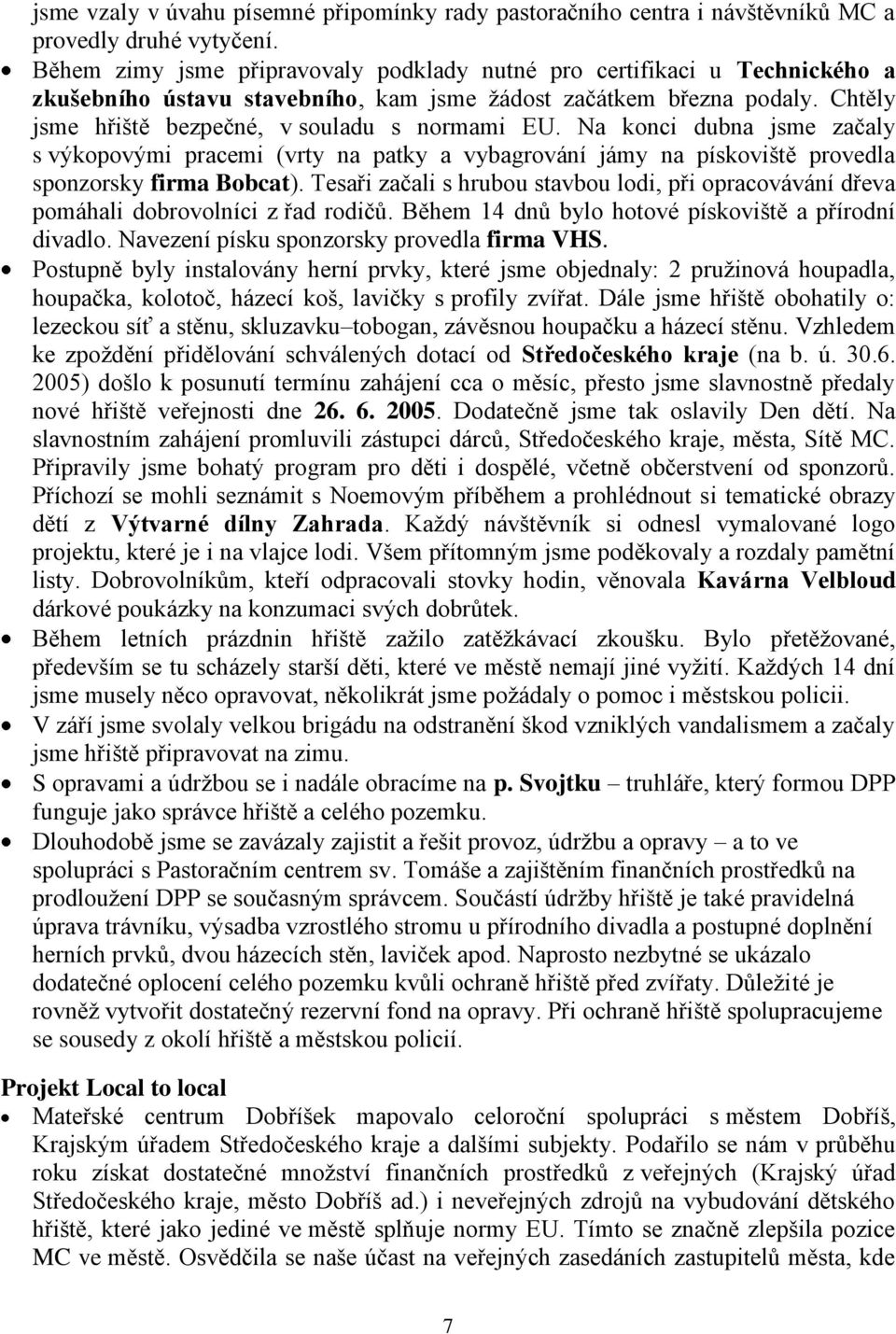 Na konci dubna jsme začaly s výkopovými pracemi (vrty na patky a vybagrování jámy na pískoviště provedla sponzorsky firma Bobcat).