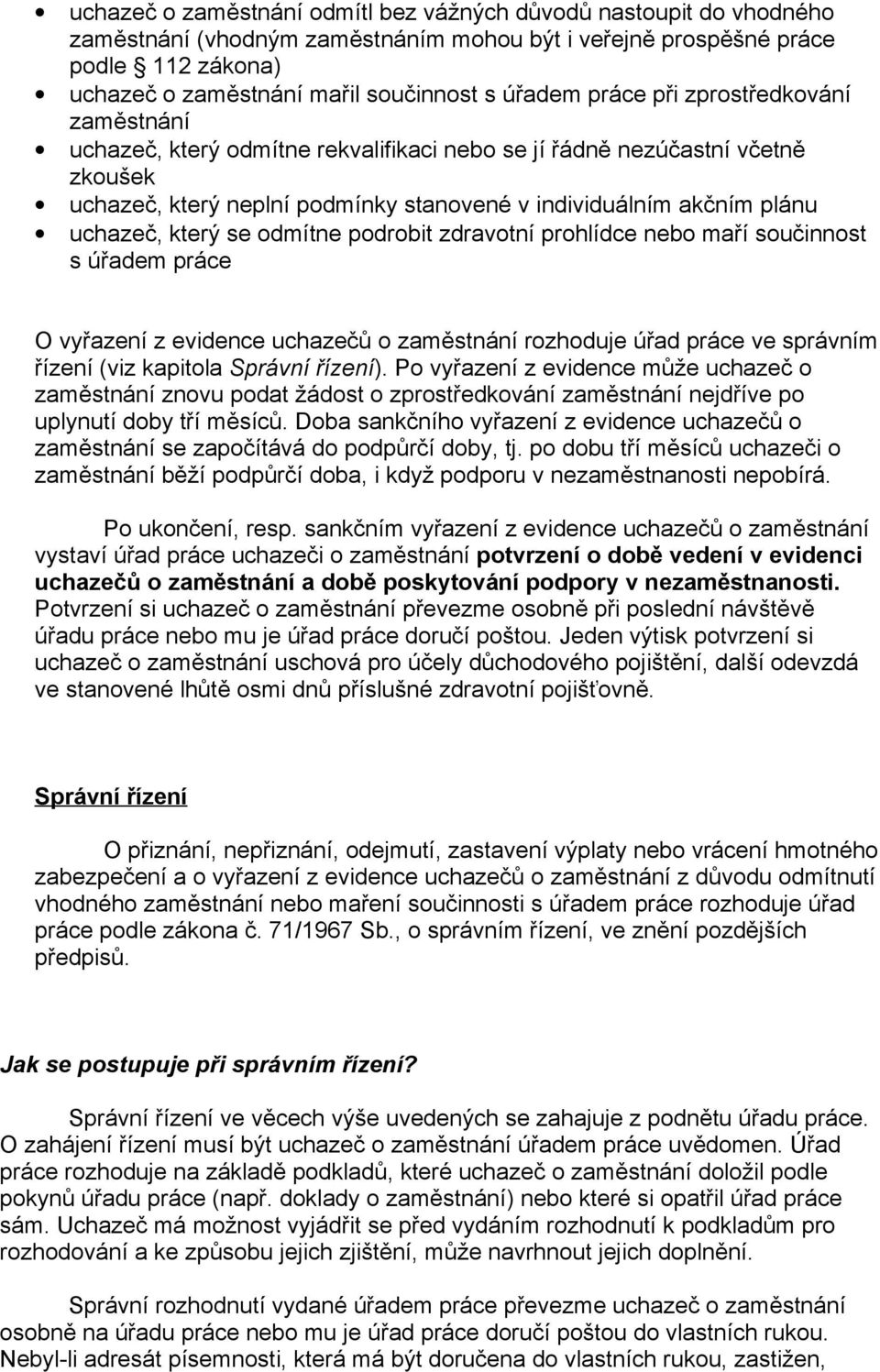 uchazeč, který se odmítne podrobit zdravotní prohlídce nebo maří součinnost s úřadem práce O vyřazení z evidence uchazečů o zaměstnání rozhoduje úřad práce ve správním řízení (viz kapitola Správní