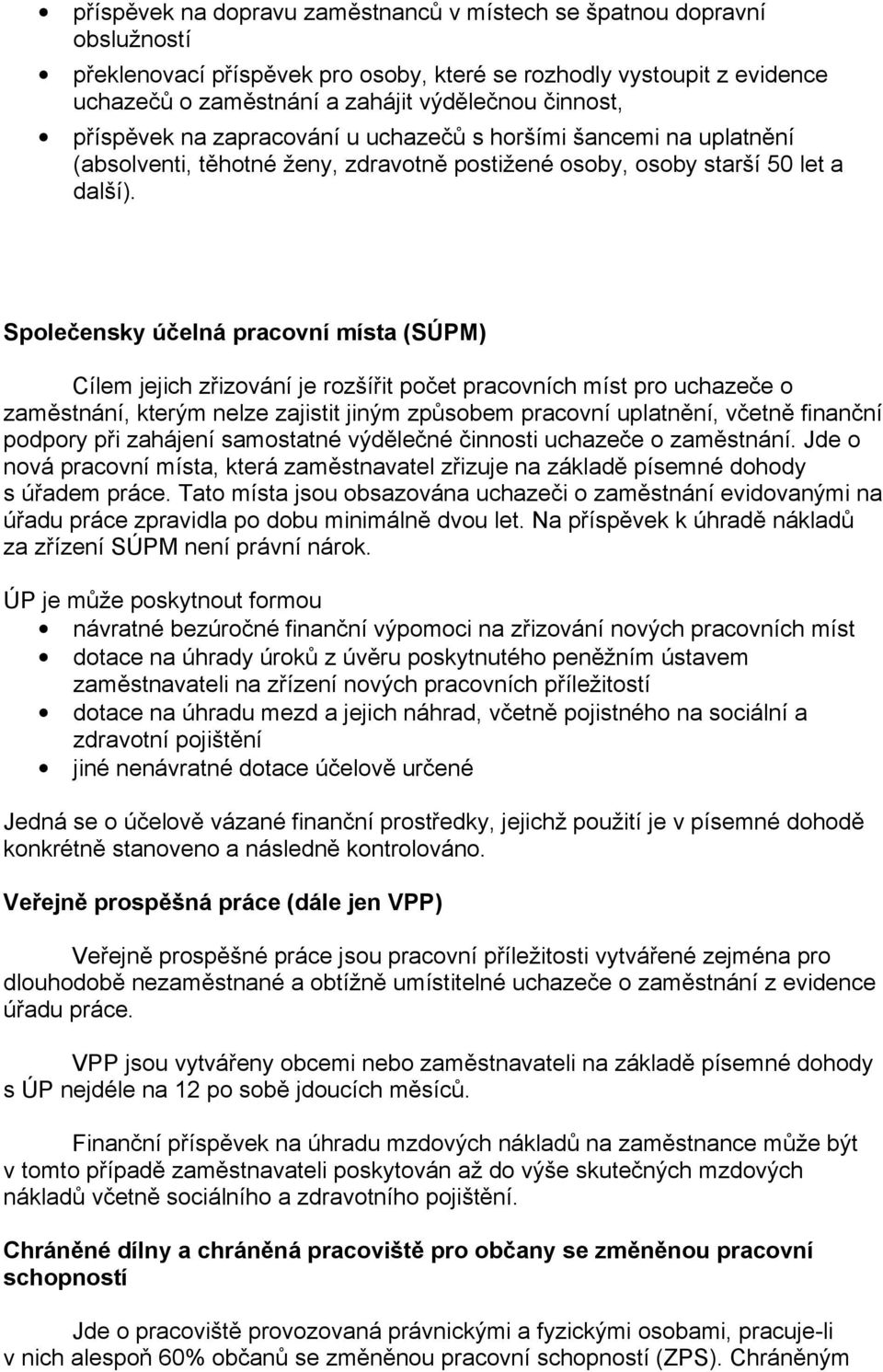 Společensky účelná pracovní místa (SÚPM) Cílem jejich zřizování je rozšířit počet pracovních míst pro uchazeče o zaměstnání, kterým nelze zajistit jiným způsobem pracovní uplatnění, včetně finanční