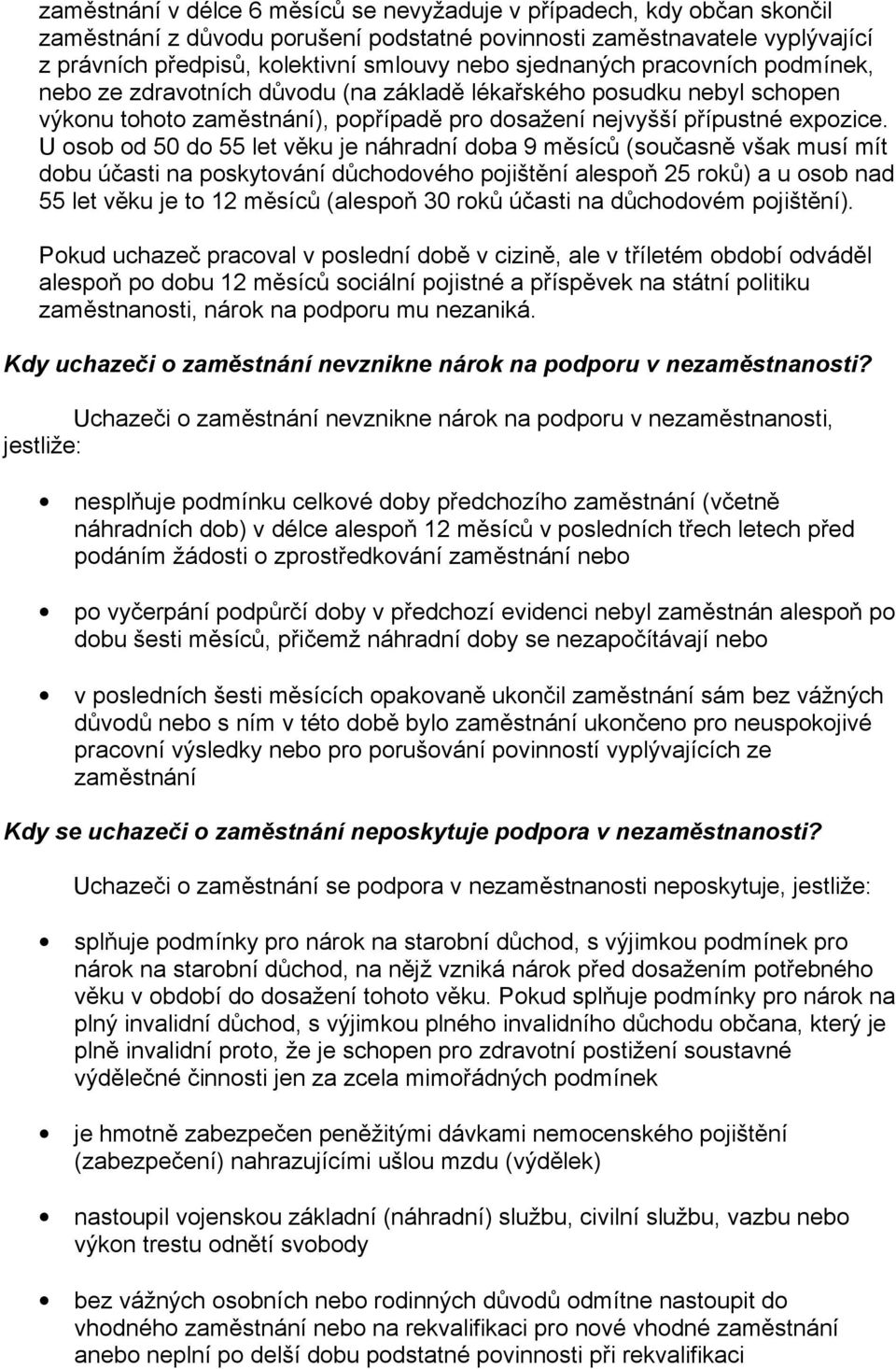 U osob od 50 do 55 let věku je náhradní doba 9 měsíců (současně však musí mít dobu účasti na poskytování důchodového pojištění alespoň 25 roků) a u osob nad 55 let věku je to 12 měsíců (alespoň 30