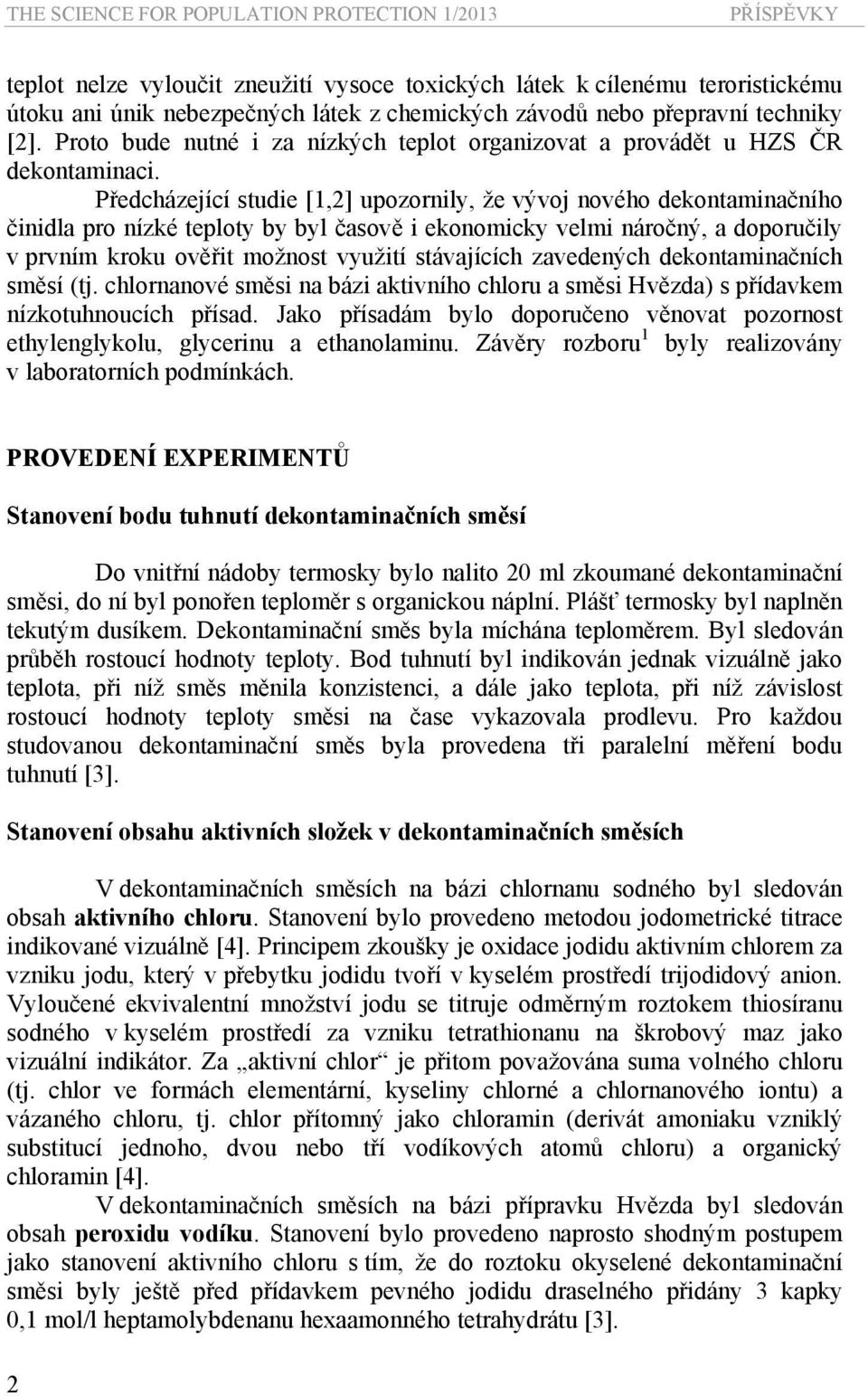 Předcházející studie [1,2] upozornily, že vývoj nového dekontaminačního činidla pro nízké teploty by byl časově i ekonomicky velmi náročný, a doporučily v prvním kroku ověřit možnost využití