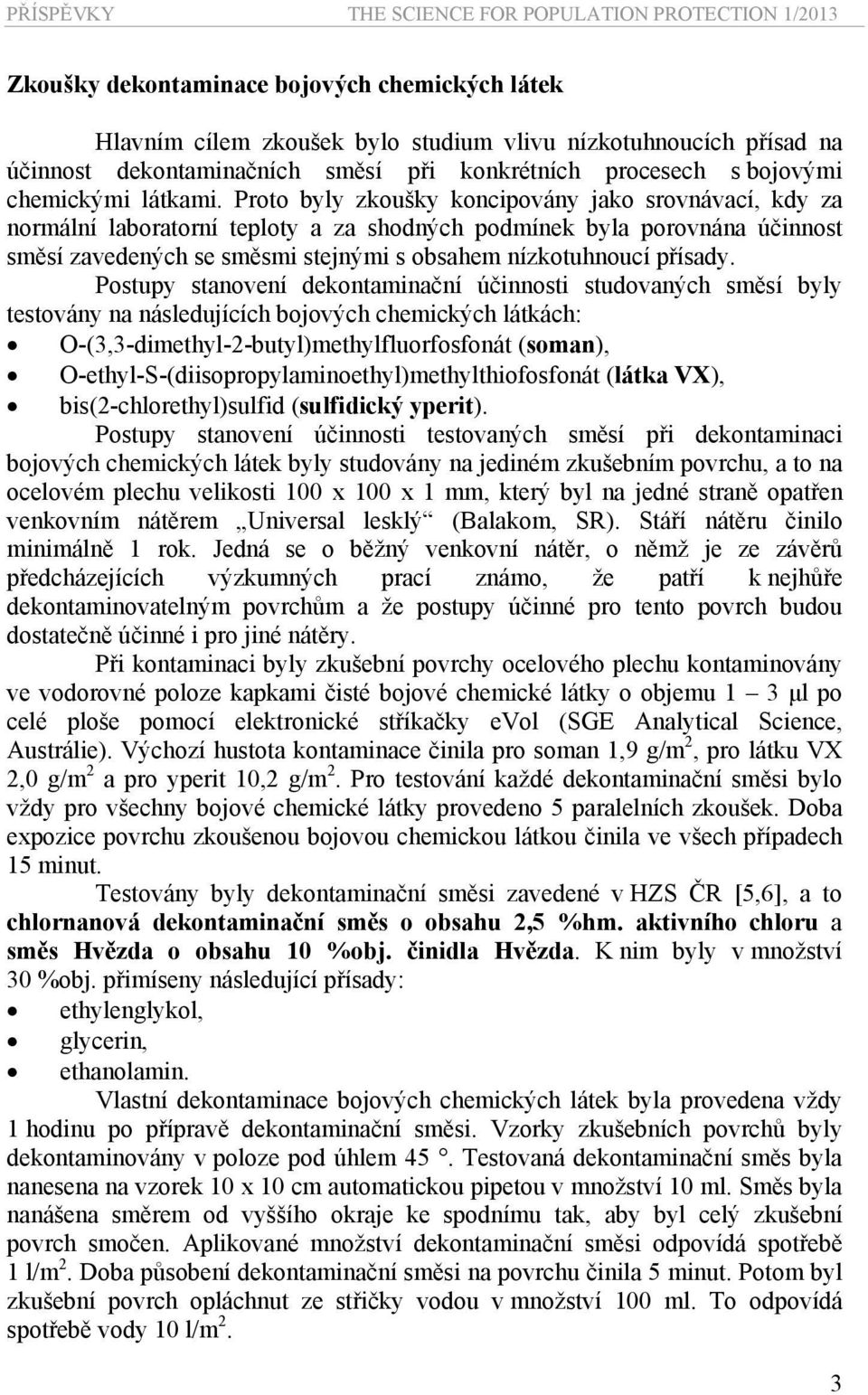 Proto byly zkoušky koncipovány jako srovnávací, kdy za normální laboratorní teploty a za shodných podmínek byla porovnána účinnost směsí zavedených se směsmi stejnými s obsahem nízkotuhnoucí přísady.