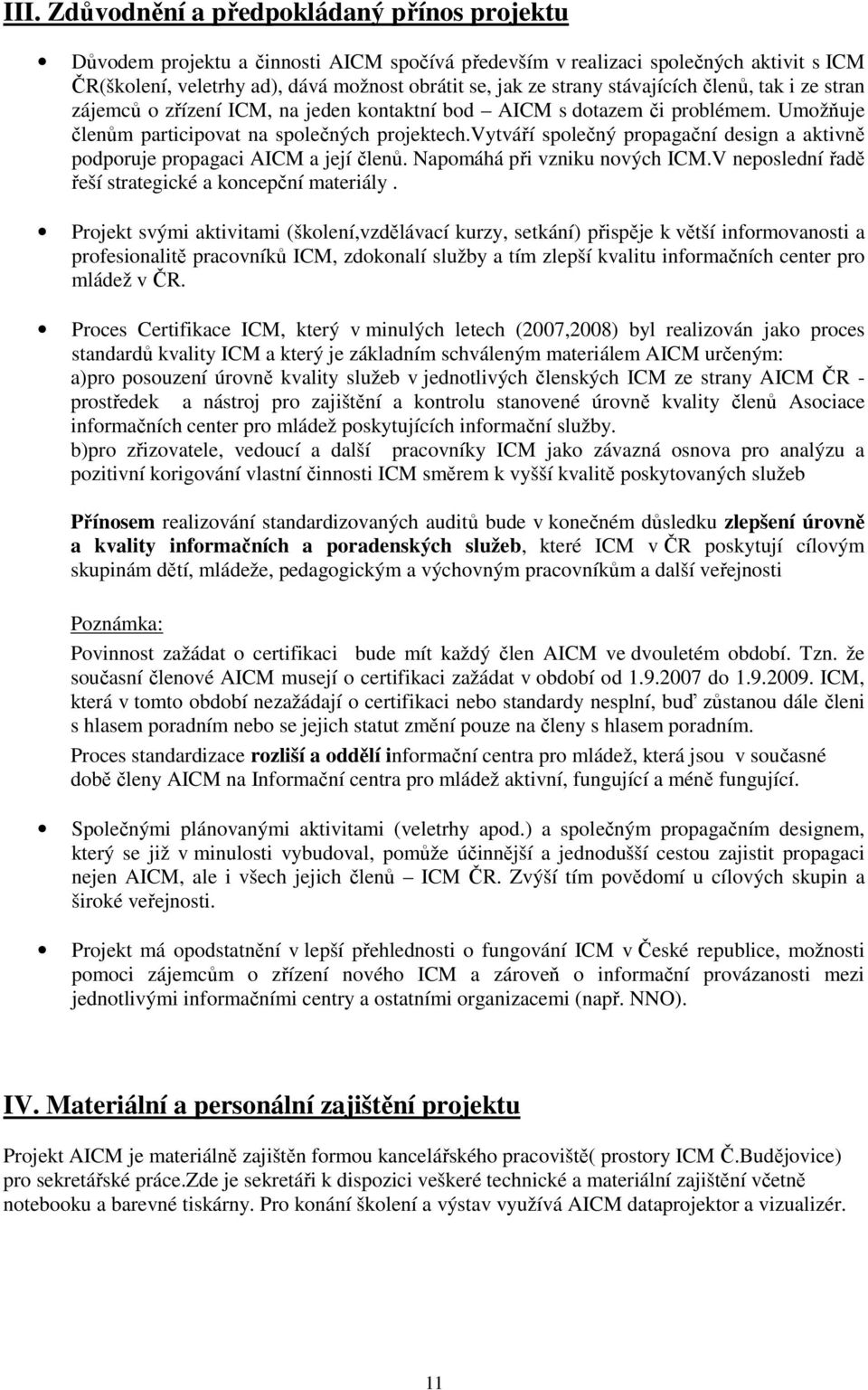 vytváří společný propagační design a aktivně podporuje propagaci AICM a její členů. Napomáhá při vzniku nových ICM.V neposlední řadě řeší strategické a koncepční materiály.