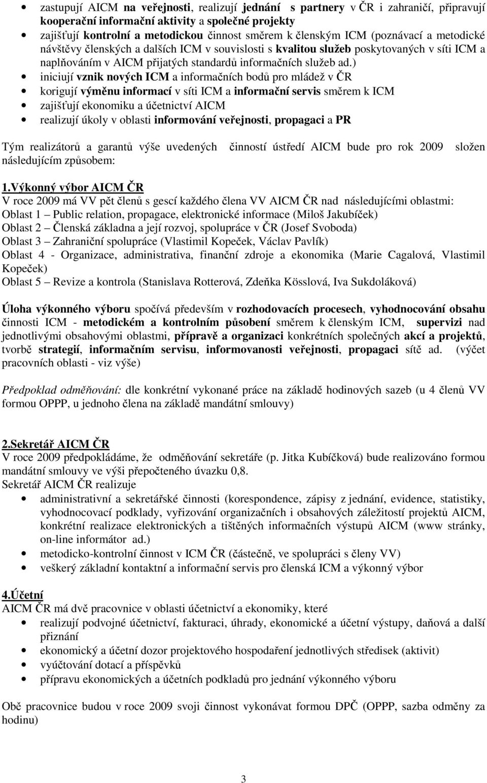 ) iniciují vznik nových ICM a informačních bodů pro mládež v ČR korigují výměnu informací v síti ICM a informační servis směrem k ICM zajišťují ekonomiku a účetnictví AICM realizují úkoly v oblasti