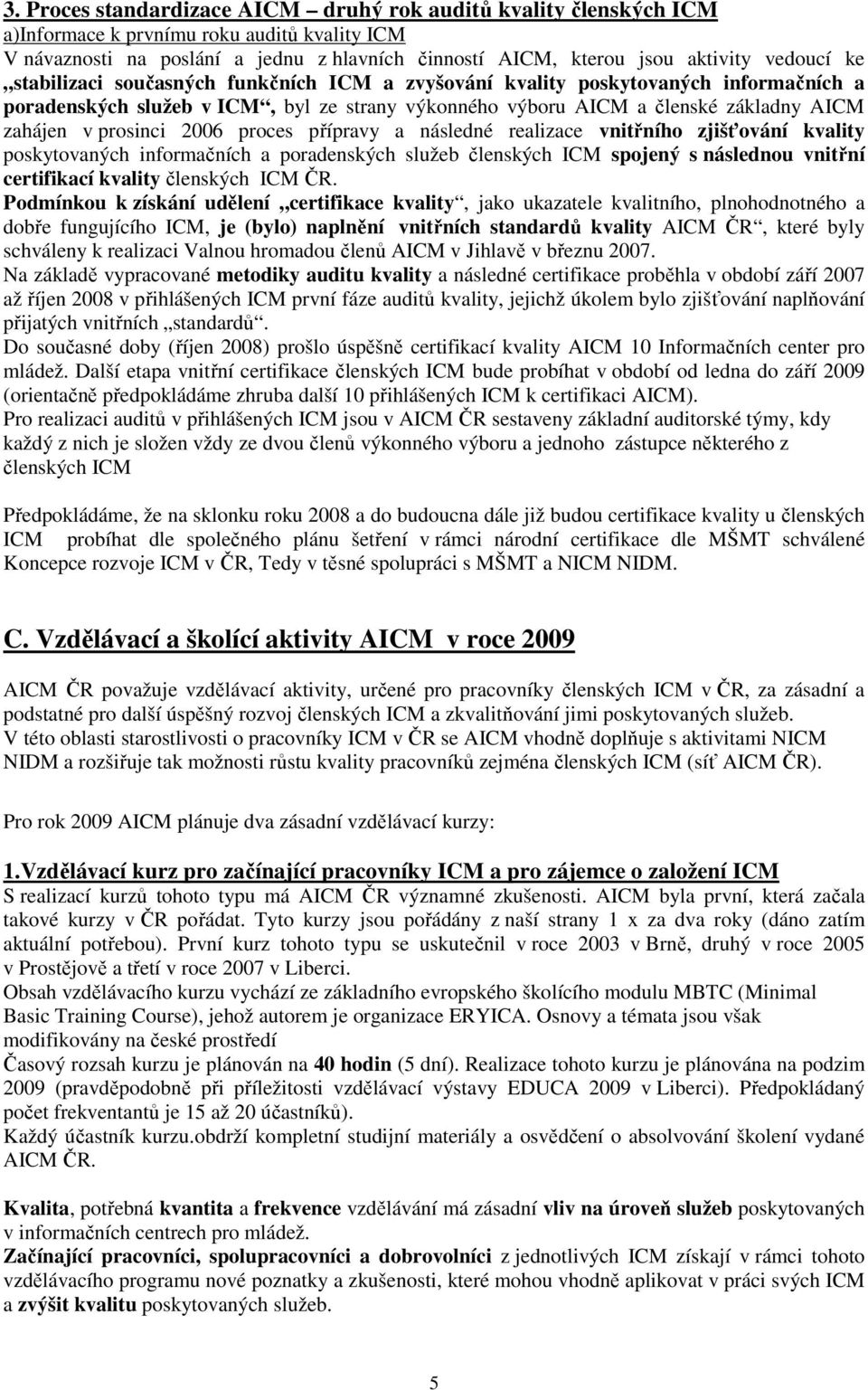 prosinci 2006 proces přípravy a následné realizace vnitřního zjišťování kvality poskytovaných informačních a poradenských služeb členských ICM spojený s následnou vnitřní certifikací kvality