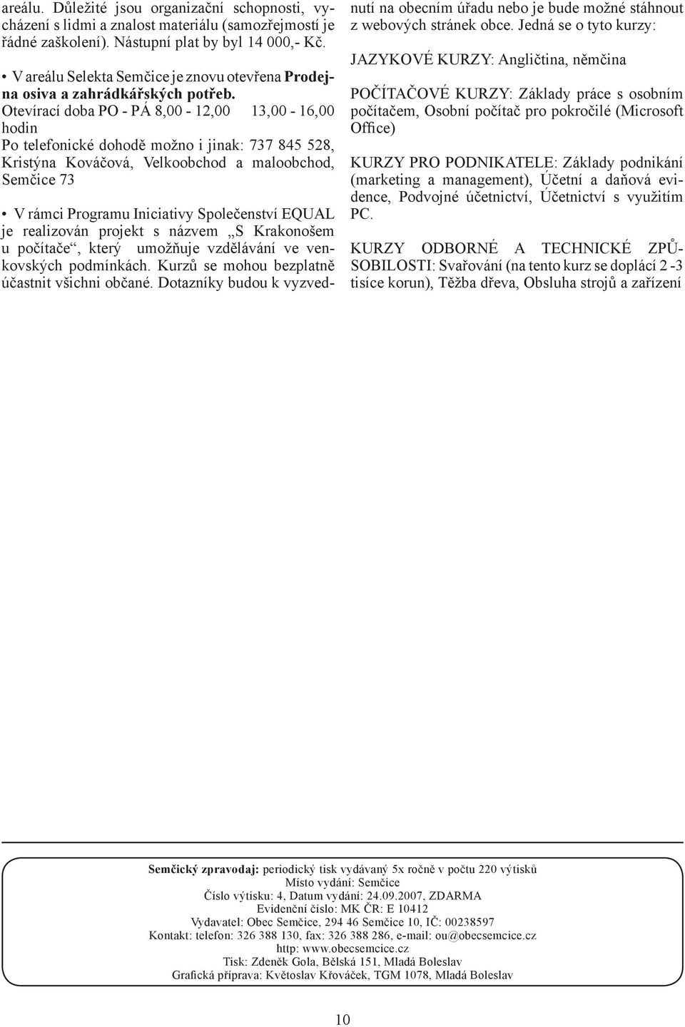 Otevírací doba PO - PÁ 8,00-12,00 13,00-16,00 hodin Po telefonické dohodě možno i jinak: 737 845 528, Kristýna Kováčová, Velkoobchod a maloobchod, Semčice 73 V rámci Programu Iniciativy Společenství