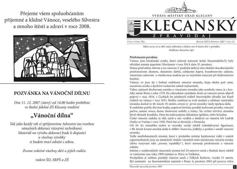 00 hodin proběhne ve školní jídelně ZŠ Klecany tradiční Vánoční dílna Tak jako každý rok si zpříjemníme Adventní čas tvorbou vánočních dekorací různými technikami.