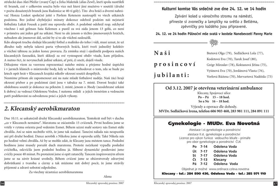 Bez jediné chybějející minuty dokonce odehrál podzim náš nejstarší fotbalista Lukáš Fousek a patří mu opravdu obdiv. A podobně odehrál resp.