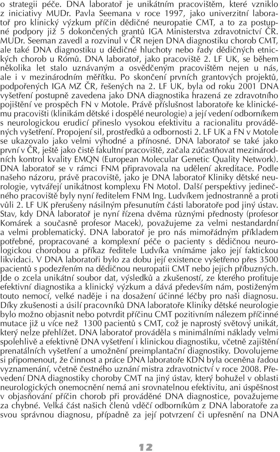 Seeman zavedl a rozvinul v ČR nejen DNA diagnostiku chorob CMT, ale také DNA diagnostiku u dědičné hluchoty nebo řady dědičných etnických chorob u Rómů. DNA laboratoř, jako pracoviště 2.