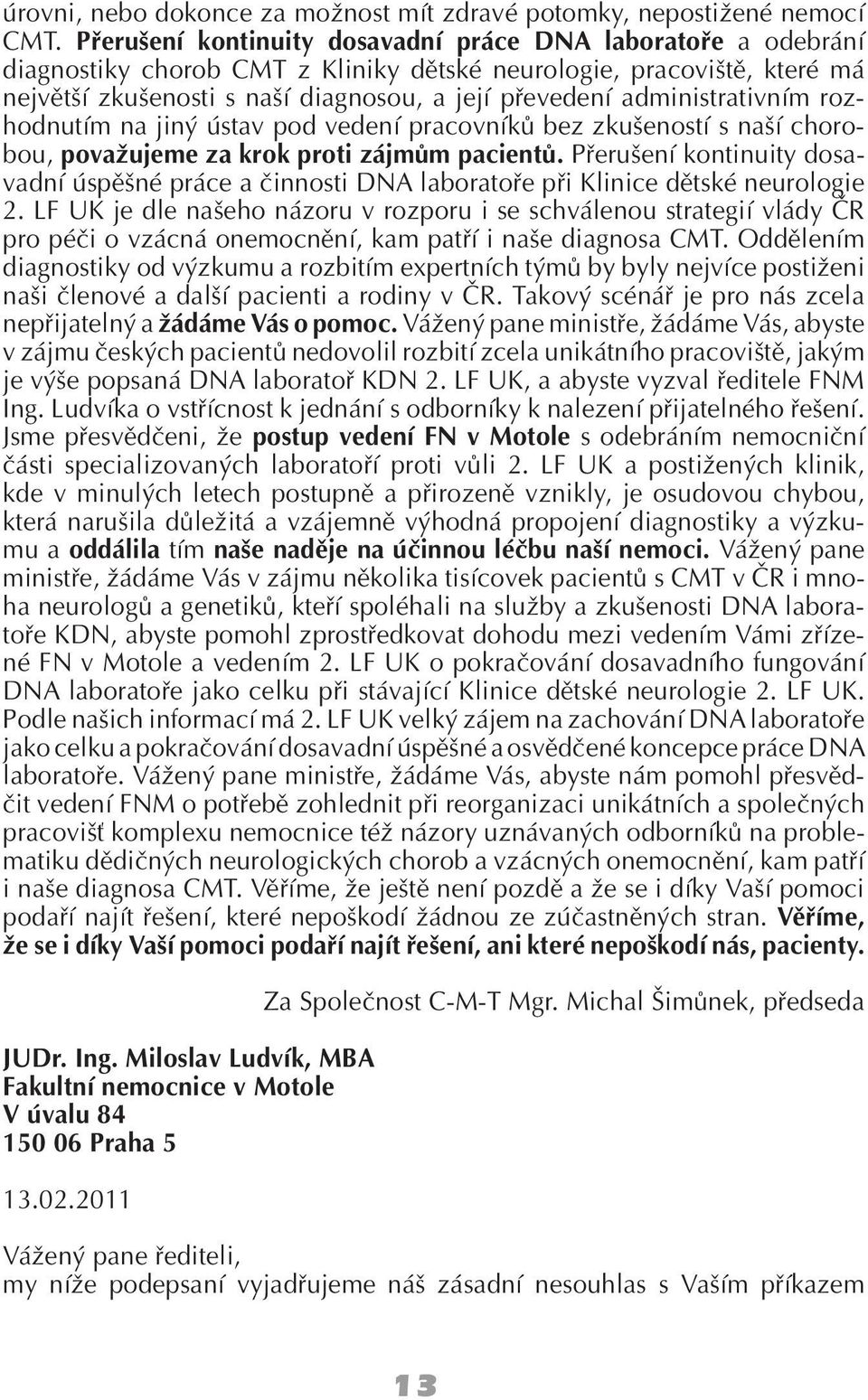 administrativním rozhodnutím na jiný ústav pod vedení pracovníků bez zkušeností s naší chorobou, považujeme za krok proti zájmům pacientů.