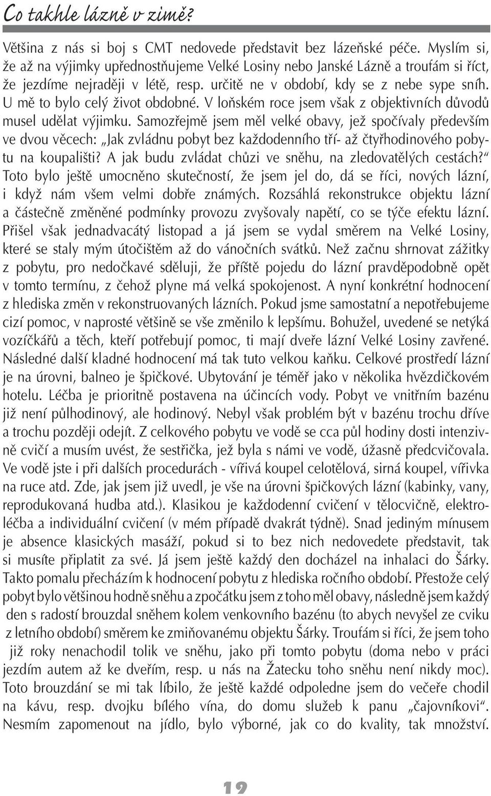 U mě to bylo celý život obdobné. V loňském roce jsem však z objektivních důvodů musel udělat výjimku.