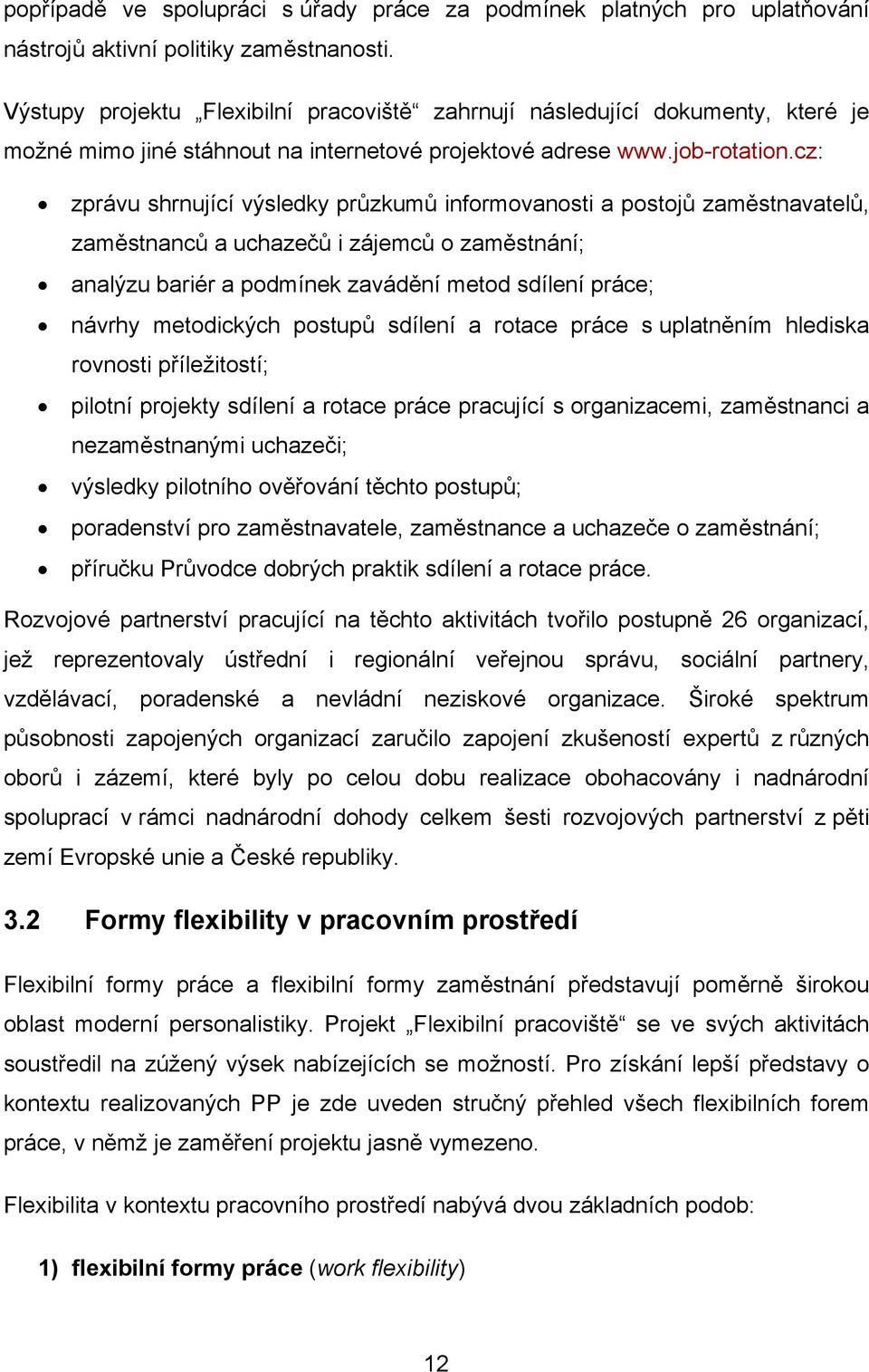 cz: zprávu shrnující výsledky průzkumů informovanosti a postojů zaměstnavatelů, zaměstnanců a uchazečů i zájemců o zaměstnání; analýzu bariér a podmínek zavádění metod sdílení práce; návrhy