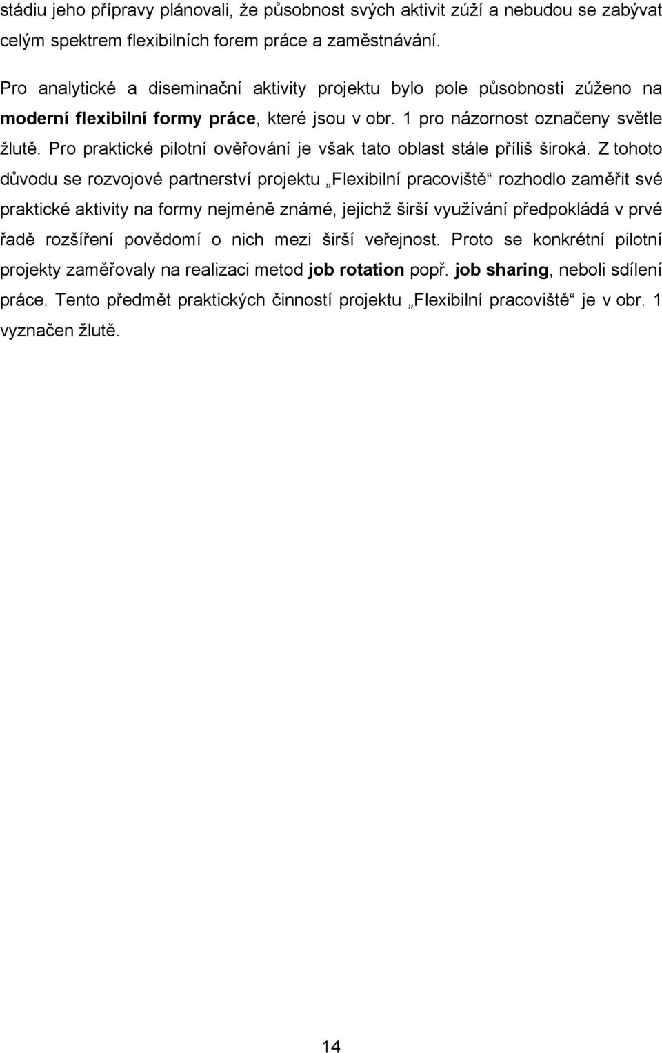 Pro praktické pilotní ověřování je však tato oblast stále příliš široká.