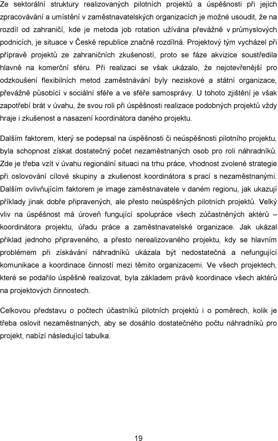 Projektový tým vycházel při přípravě projektů ze zahraničních zkušeností, proto se fáze akvizice soustředila hlavně na komerční sféru.