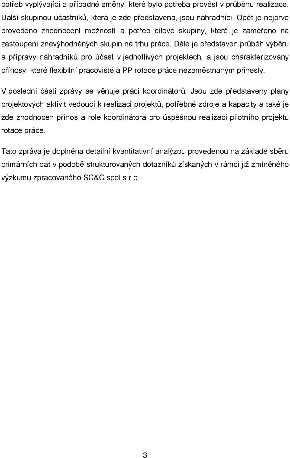 Dále je představen průběh výběru a přípravy náhradníků pro účast v jednotlivých projektech, a jsou charakterizovány přínosy, které flexibilní pracoviště a PP rotace práce nezaměstnaným přinesly.