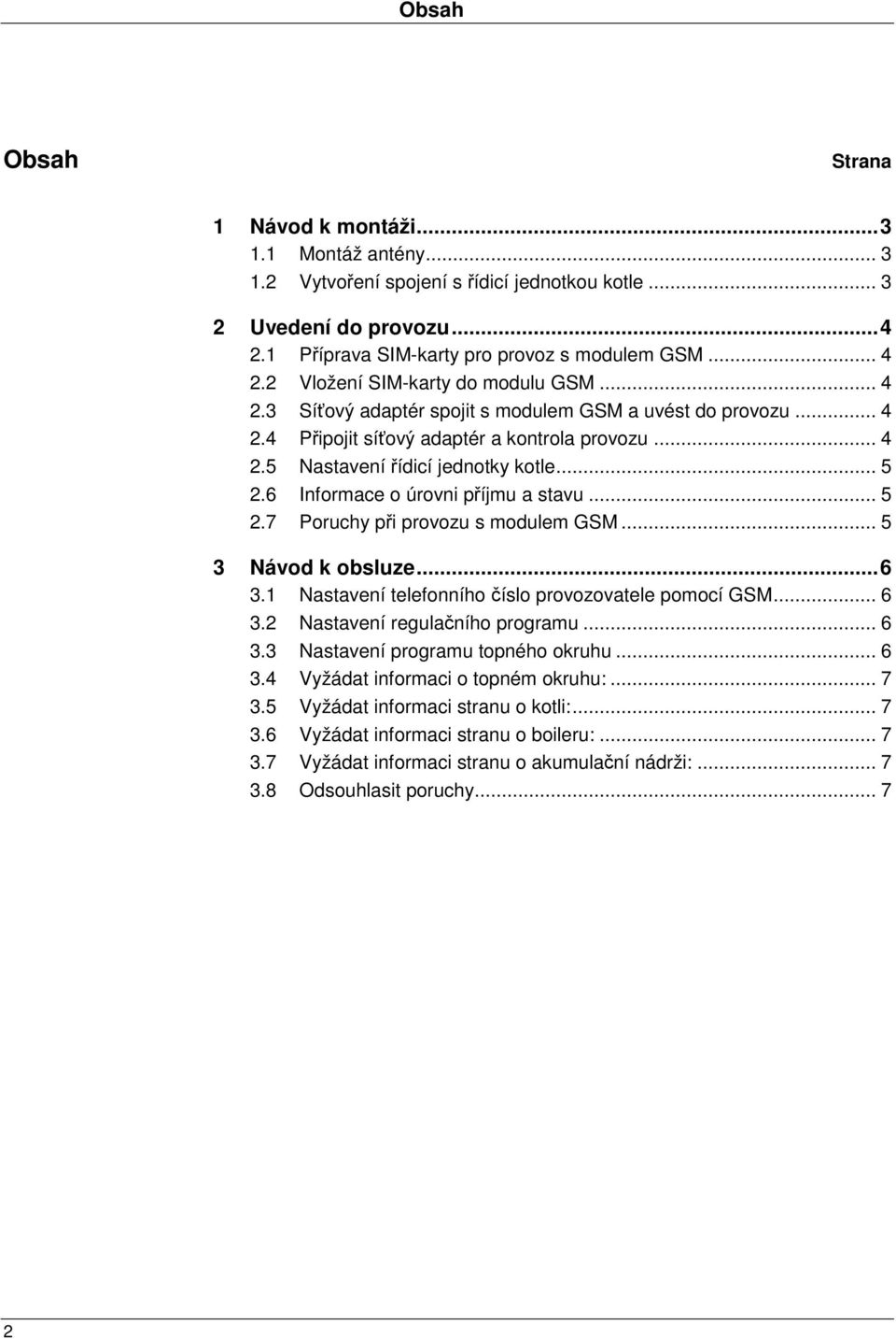 6 Informace o úrovni příjmu a stavu... 5 2.7 Poruchy při provozu s modulem GSM... 5 3 Návod k obsluze...6 3.1 Nastavení telefonního číslo provozovatele pomocí GSM... 6 3.