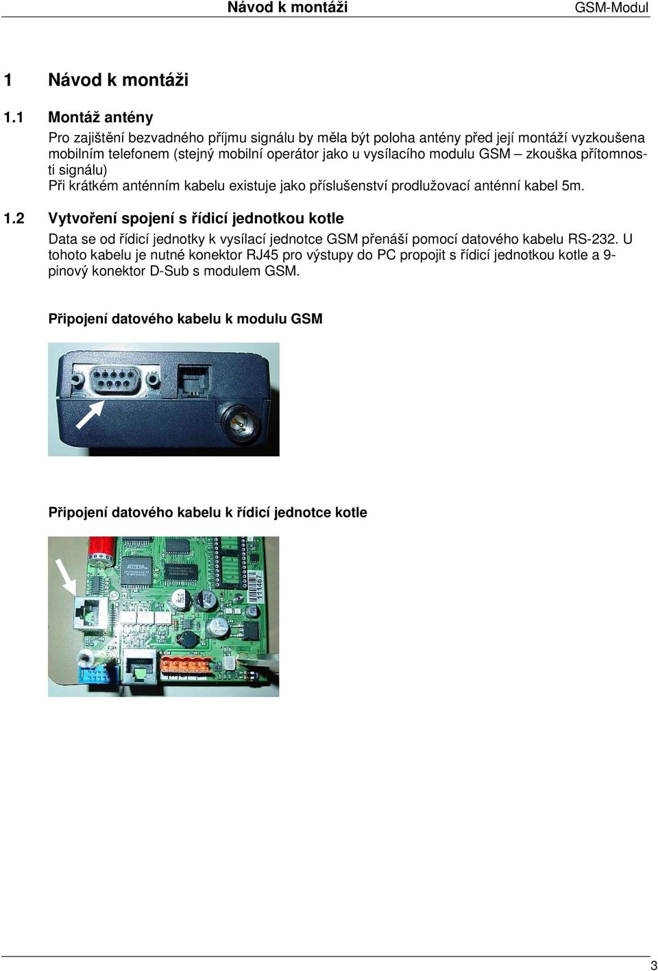 modulu GSM zkouška přítomnosti signálu) Při krátkém anténním kabelu existuje jako příslušenství prodlužovací anténní kabel 5m. 1.