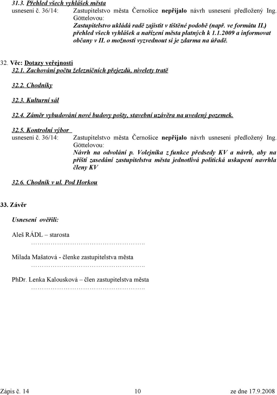 2. Chodníky 32.3. Kulturní sál 32.4. Záměr vybudování nové budovy pošty, stavební uzávěra na uvedený pozemek. 32.5. Kontrolní výbor usnesení č.