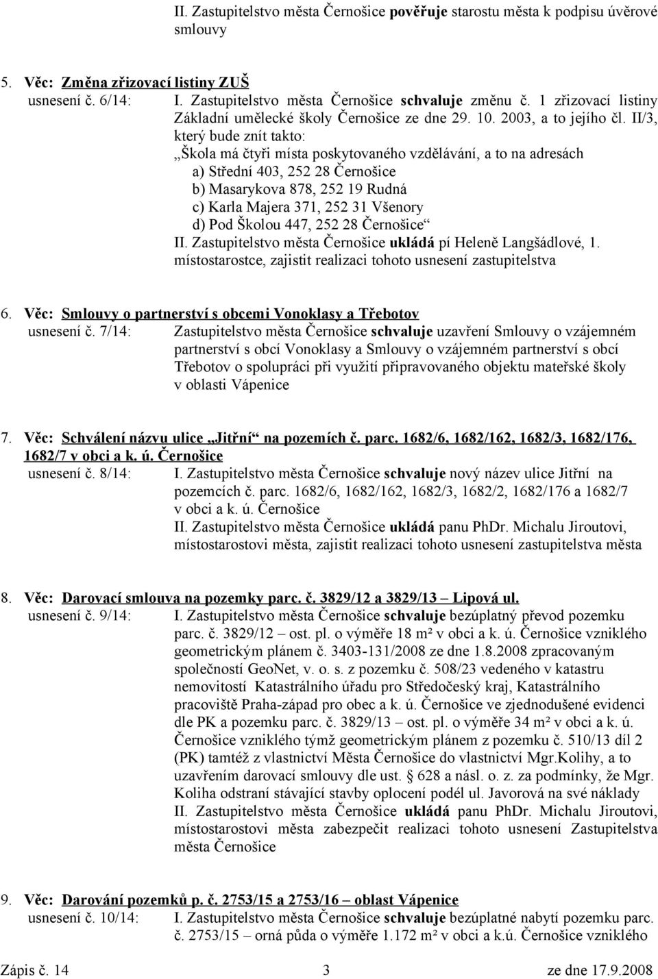 II/3, který bude znít takto: Škola má čtyři místa poskytovaného vzdělávání, a to na adresách a) Střední 403, 252 28 Černošice b) Masarykova 878, 252 19 Rudná c) Karla Majera 371, 252 31 Všenory d)