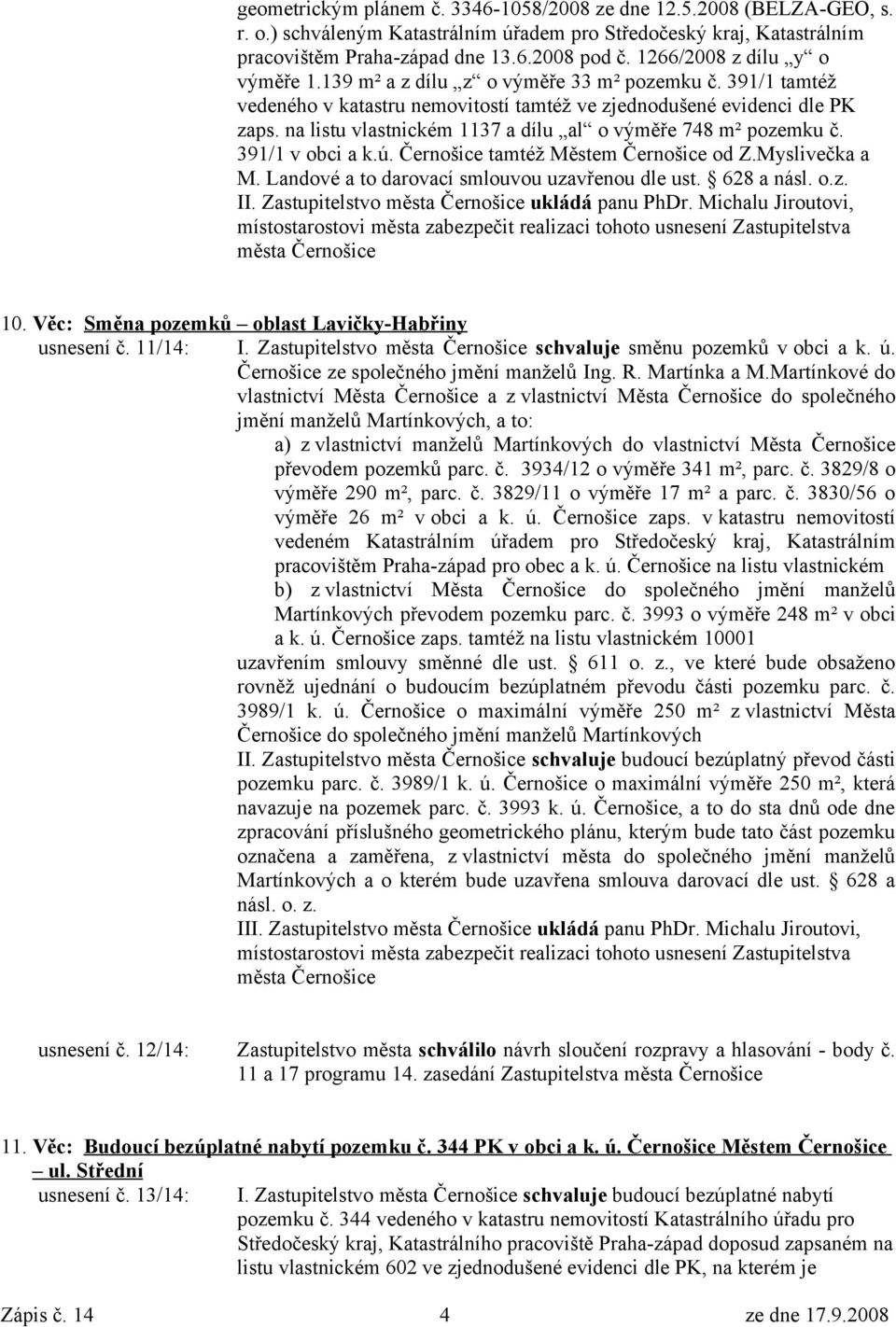 na listu vlastnickém 1137 a dílu al o výměře 748 m² pozemku č. 391/1 v obci a k.ú. Černošice tamtéž Městem Černošice od Z.Myslivečka a M. Landové a to darovací smlouvou uzavřenou dle ust. 628 a násl.