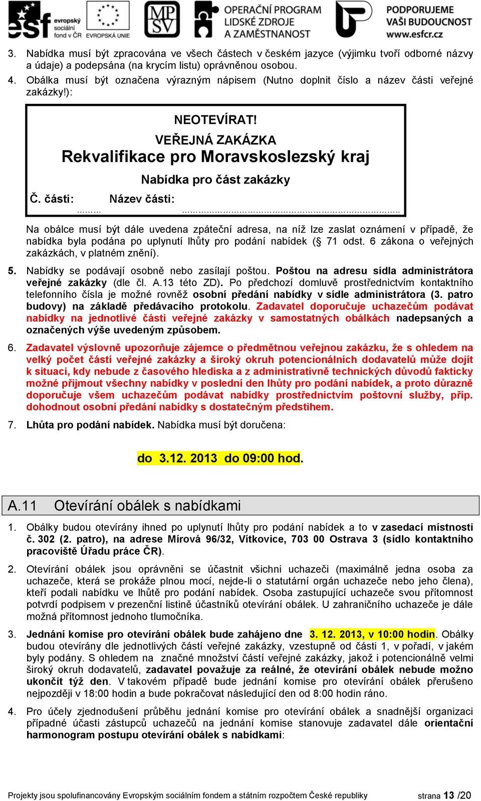 části: Název části:.. Na obálce musí být dále uvedena zpáteční adresa, na níž lze zaslat oznámení v případě, že nabídka byla podána po uplynutí lhůty pro podání nabídek ( 71 odst.