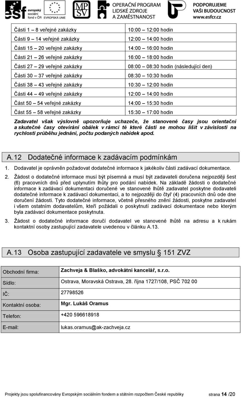 hodin 10:30 12:00 hodin 12:00 14:00 hodin 14:00 15:30 hodin 15:30 17:00 hodin Zadavatel však výslovně upozorňuje uchazeče, že stanovené časy jsou orientační a skutečné časy otevírání obálek v rámci