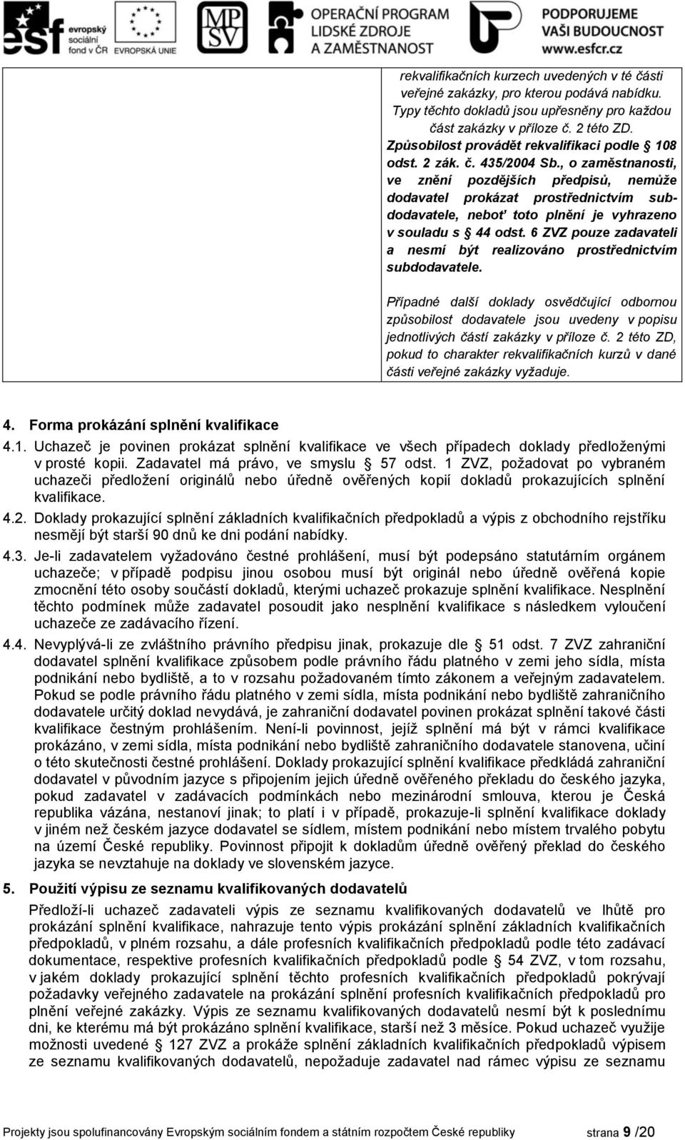 , o zaměstnanosti, ve znění pozdějších předpisů, nemůže dodavatel prokázat prostřednictvím subdodavatele, neboť toto plnění je vyhrazeno v souladu s 44 odst.