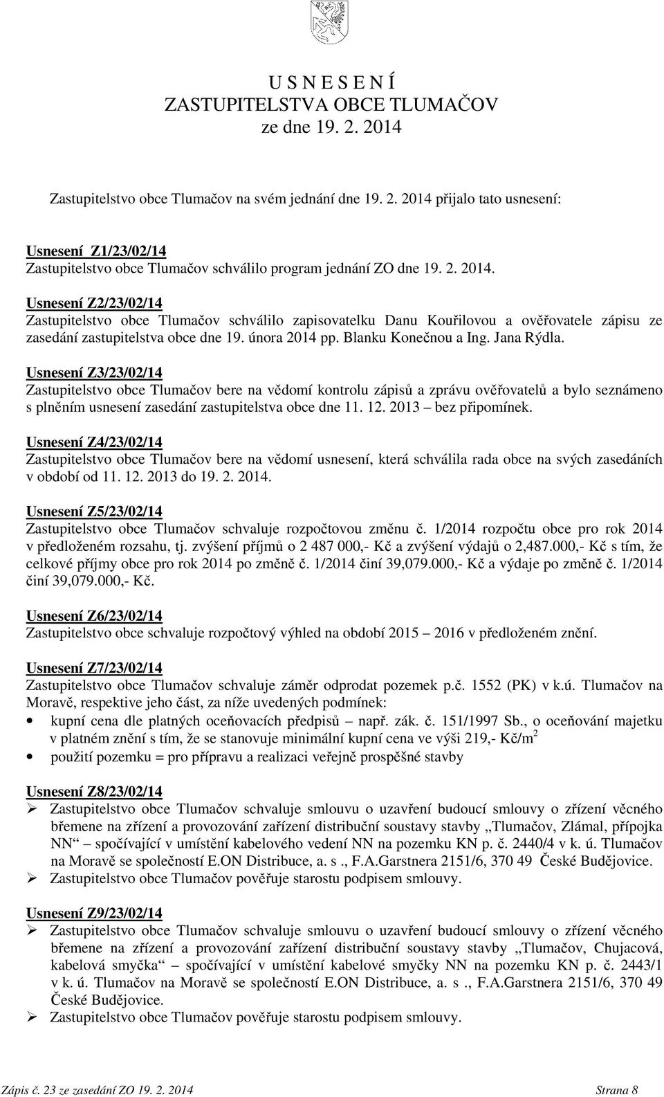Jana Rýdla. Usnesení Z3/23/02/14 Zastupitelstvo obce Tlumačov bere na vědomí kontrolu zápisů a zprávu ověřovatelů a bylo seznámeno s plněním usnesení zasedání zastupitelstva obce dne 11. 12.