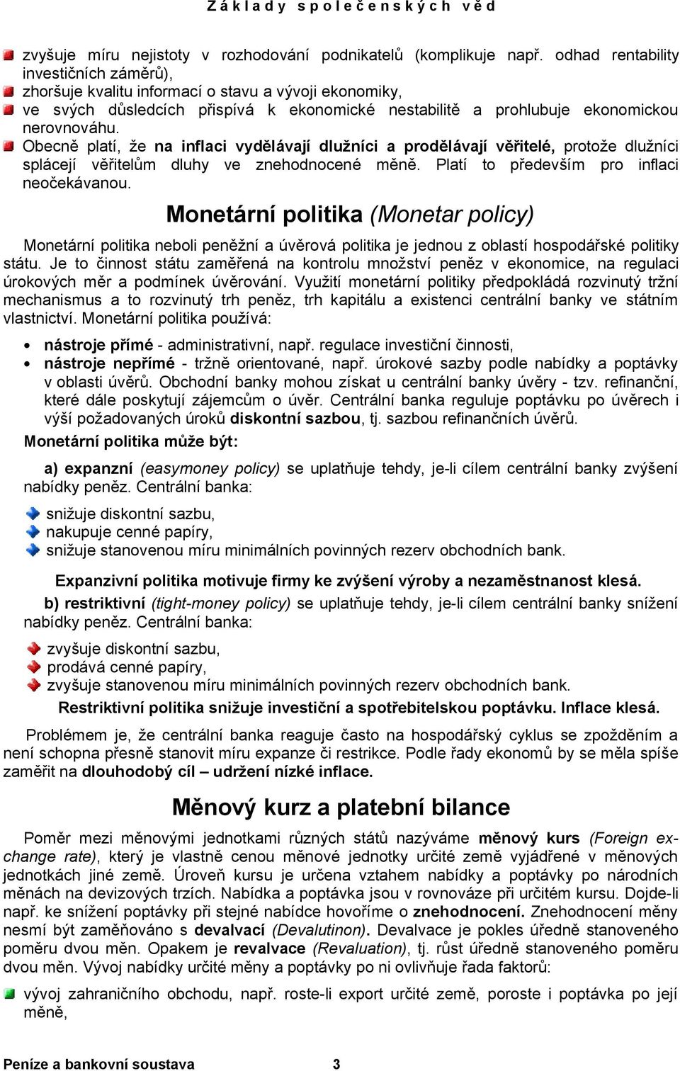 Obecně platí, že na inflaci vydělávají dlužníci a prodělávají věřitelé, protože dlužníci splácejí věřitelům dluhy ve znehodnocené měně. Platí to především pro inflaci neočekávanou.