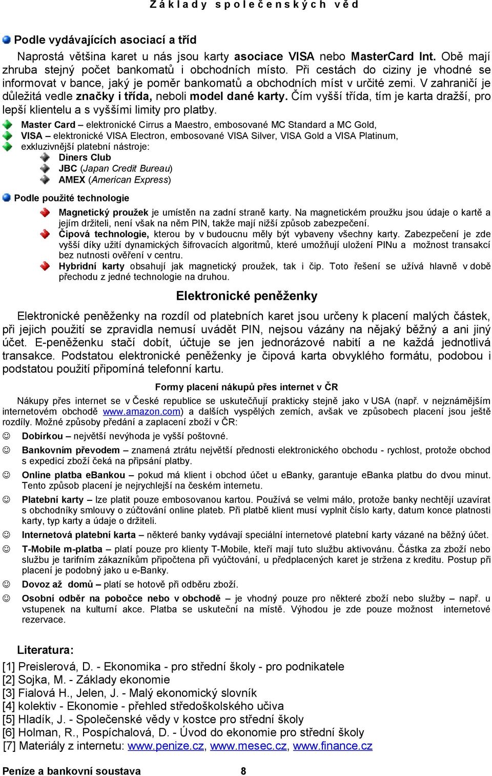 Čím vyšší třída, tím je karta dražší, pro lepší klientelu a s vyššími limity pro platby.