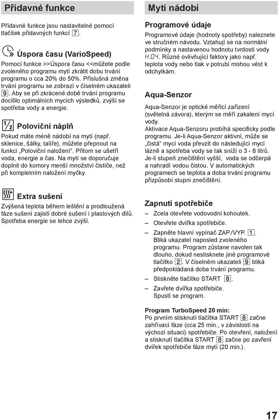 Příslušná změna trvání programu se zobrazí v číselném ukazateli. Aby se při zkrácené době trvání programu docílilo optimálních mycích výsledků, zvýší se spotřeba vody a energie.