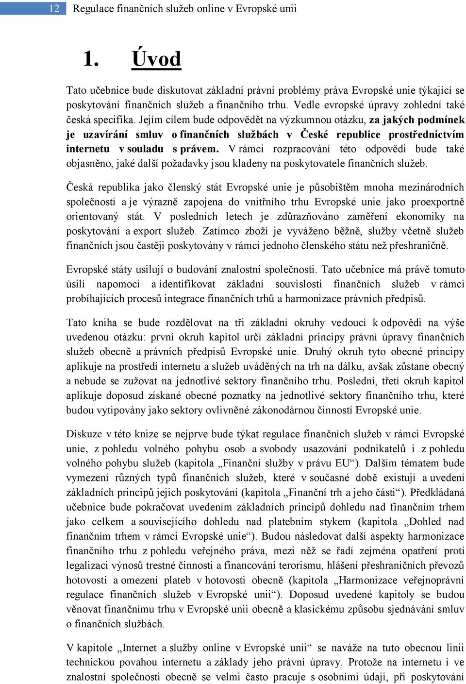 Jejím cílem bude odpovědět na výzkumnou otázku, za jakých podmínek je uzavírání smluv o finančních službách v České republice prostřednictvím internetu v souladu s právem.