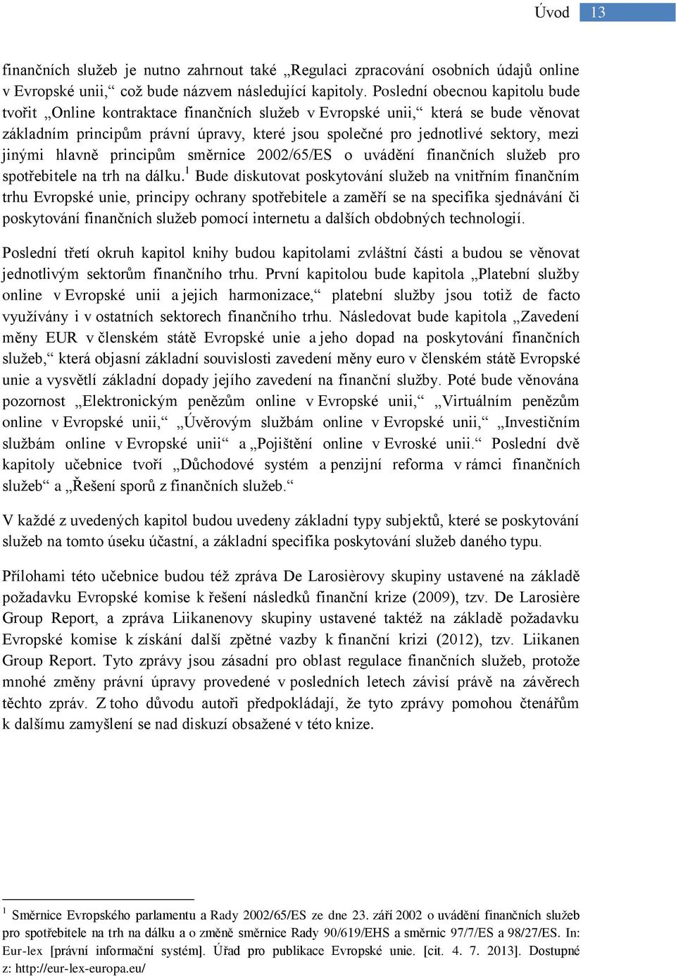 jinými hlavně principům směrnice 2002/65/ES o uvádění finančních služeb pro spotřebitele na trh na dálku.