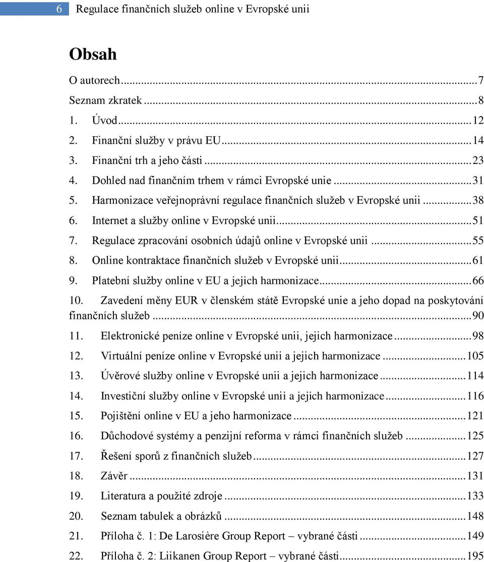 Regulace zpracování osobních údajů online v Evropské unii... 55 8. Online kontraktace finančních služeb v Evropské unii... 61 9. Platební služby online v EU a jejich harmonizace... 66 10.