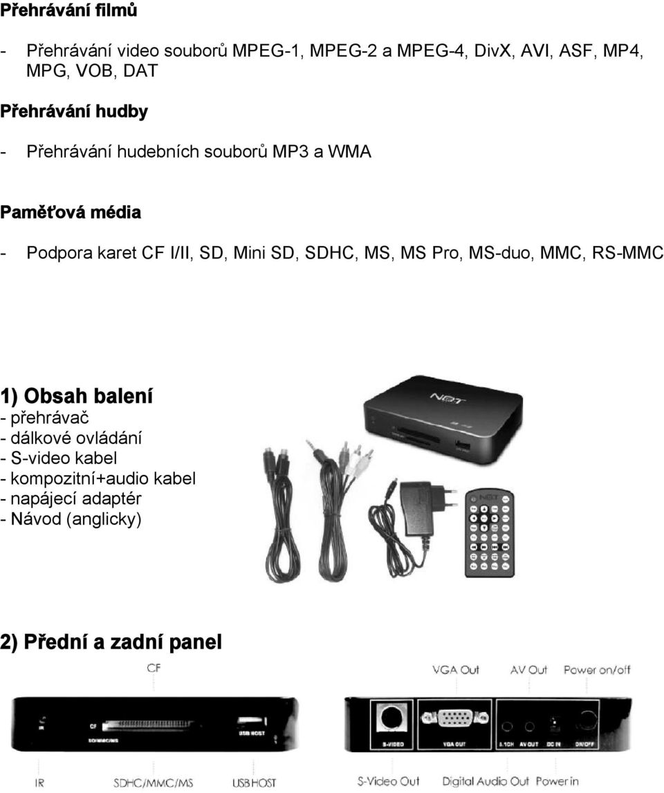 I/II, SD, Mini SD, SDHC, MS, MS Pro, MS-duo, MMC, RS-MMC 1) Obsah balení - přehrávač - dálkové