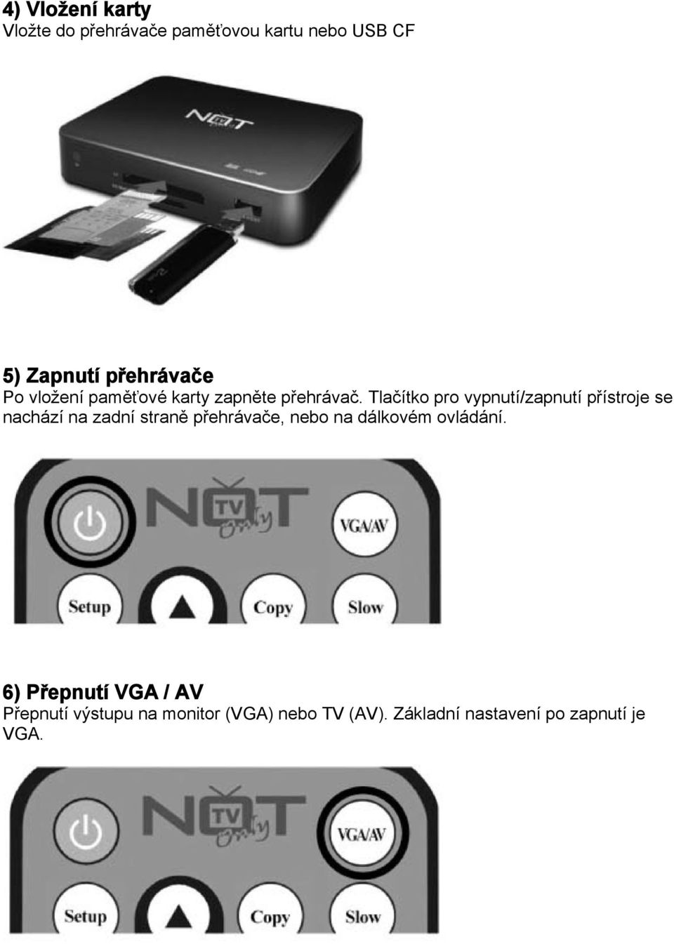 Tlačítko pro vypnutí/zapnutí přístroje se nachází na zadní straně přehrávače, nebo na