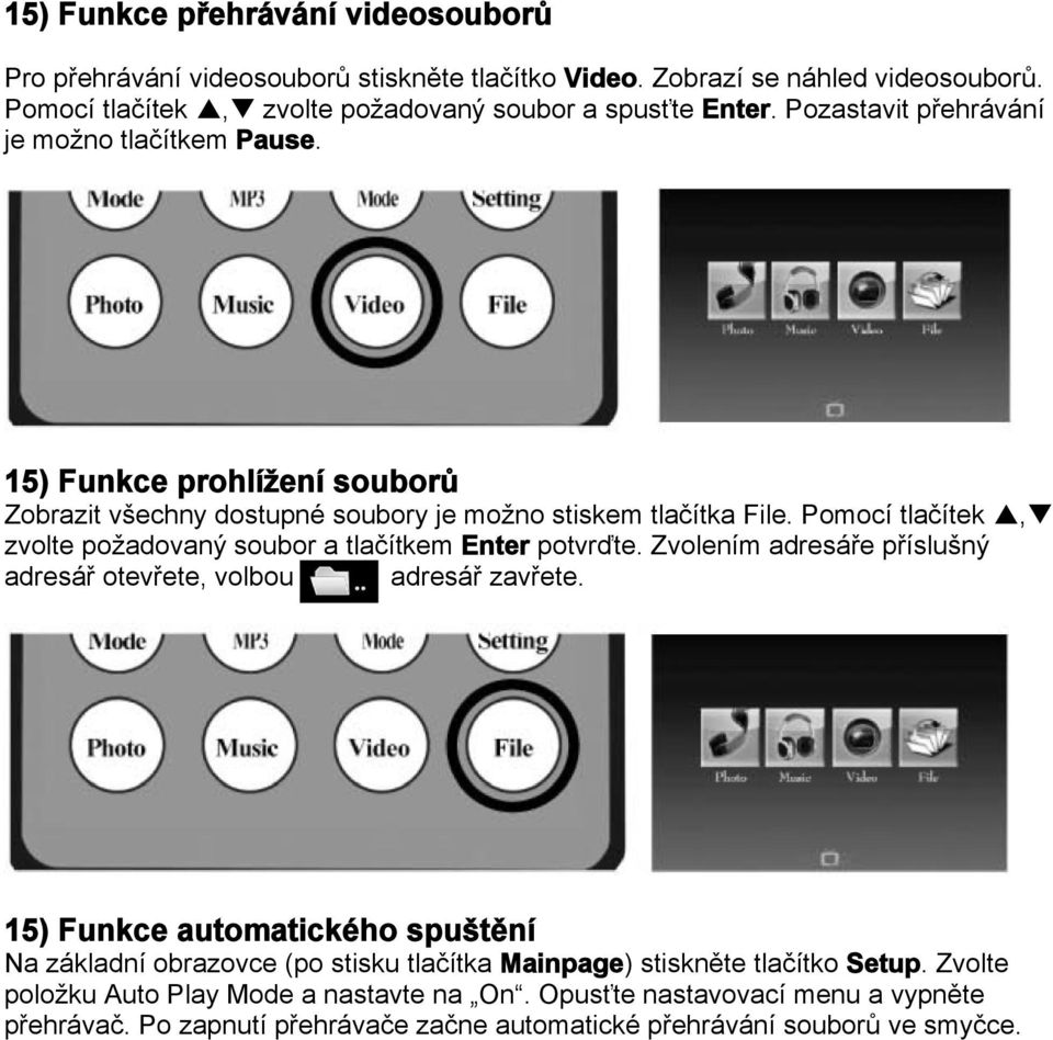 Pomocí tlačítek, zvolte požadovaný soubor a tlačítkem Enter potvrďte. Zvolením adresáře příslušný adresář otevřete, volbou adresář zavřete.