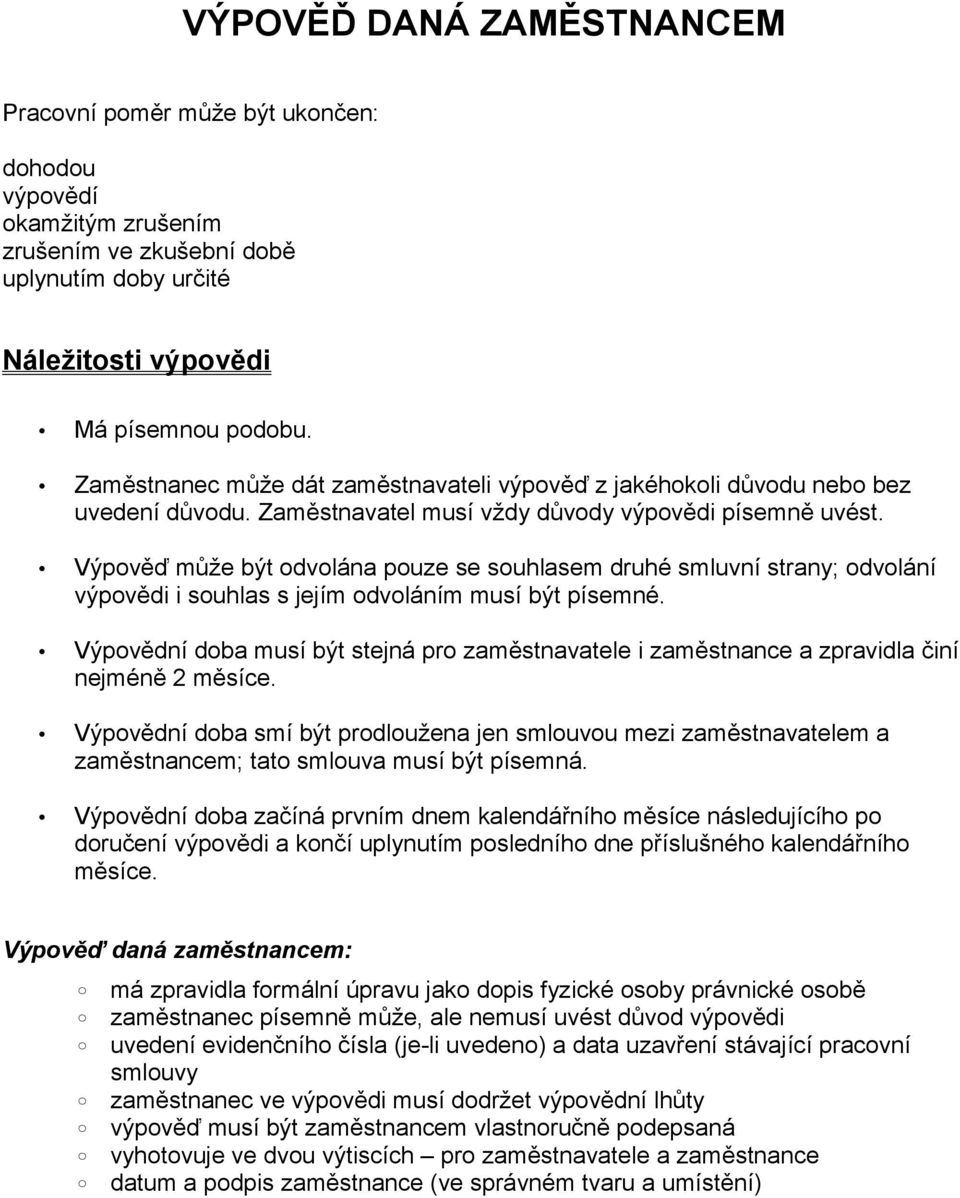 Výpověď může být odvolána pouze se souhlasem druhé smluvní strany; odvolání výpovědi i souhlas s jejím odvoláním musí být písemné.