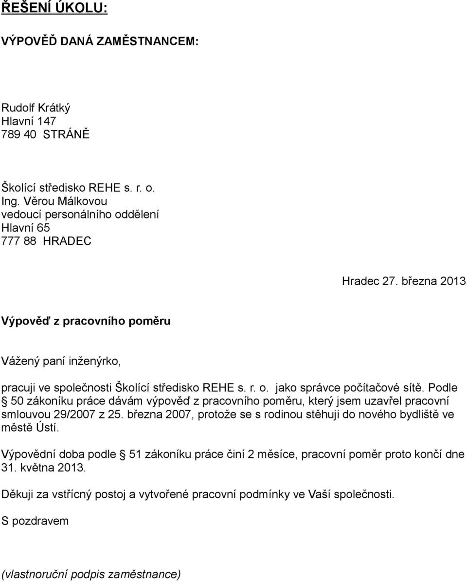 března 2013 Výpověď z pracovního poměru Vážený paní inženýrko, pracuji ve společnosti Školící středisko REHE s. r. o. jako správce počítačové sítě.