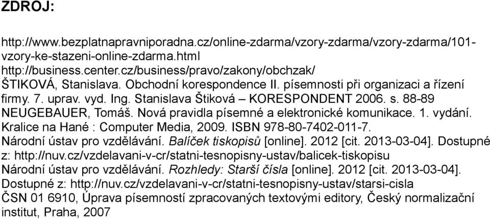 88-89 NEUGEBAUER, Tomáš. Nová pravidla písemné a elektronické komunikace. 1. vydání. Kralice na Hané : Computer Media, 2009. ISBN 978-80-7402-011-7. Národní ústav pro vzdělávání.