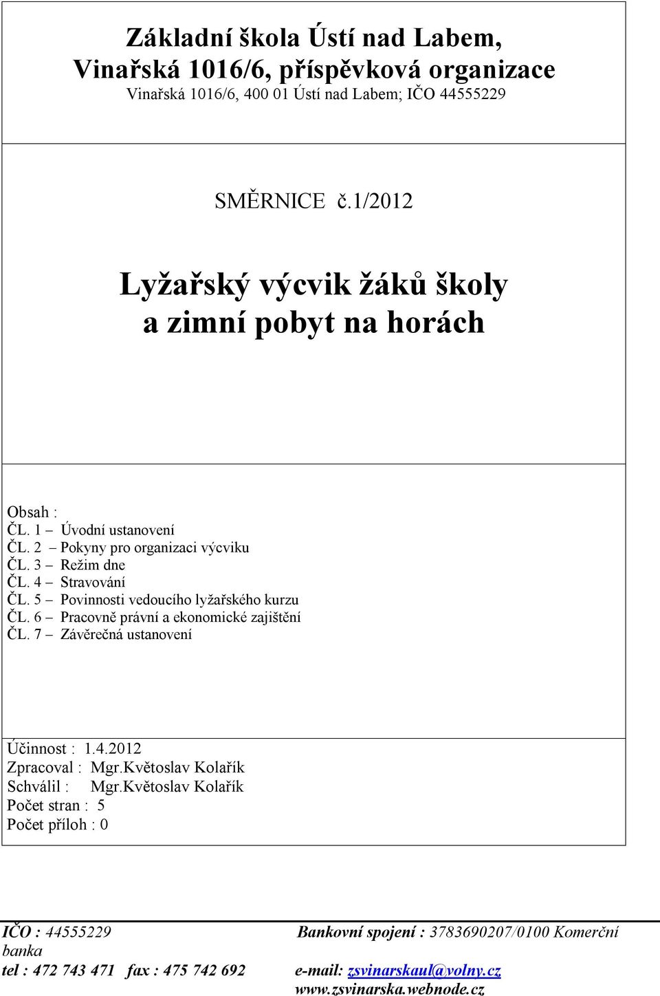 5 Povinnosti vedoucího lyžařského kurzu ČL. 6 Pracovně právní a ekonomické zajištění ČL. 7 Závěrečná ustanovení Účinnost : 1.4.2012 Zpracoval : Mgr.