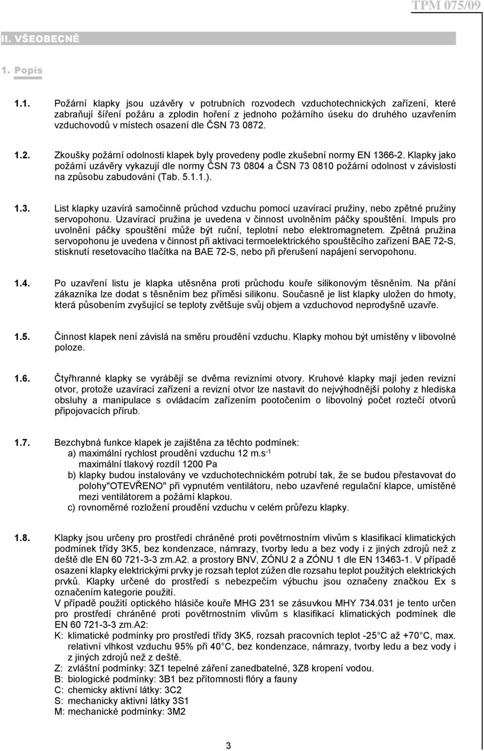 1. Požární klapky jsou uzávěry v potrubních rozvodech vzduchotechnických zařízení, které zabraňují šíření požáru a zplodin hoření z jednoho požárního úseku do druhého uzavřením vzduchovodů v místech
